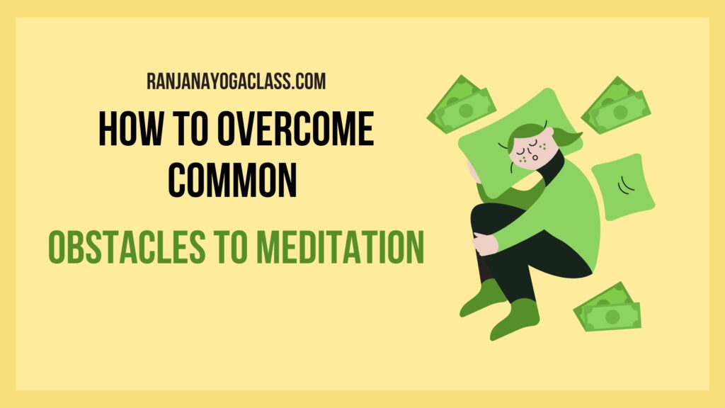 How To Overcome Common Obstacles To Meditation