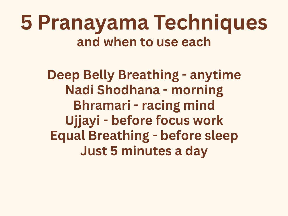 5 pranayama techniques and when to use each: deep belly breathing anytime, nadi shodhana in the morning, bhramari for a racing mind, ujjayi before focus work, equal breathing before sleep - just 5 minutes a day