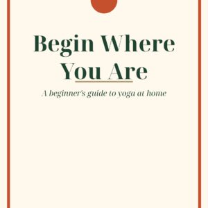 Begin Where You Are: A beginner's guide to yoga at home (PDF)